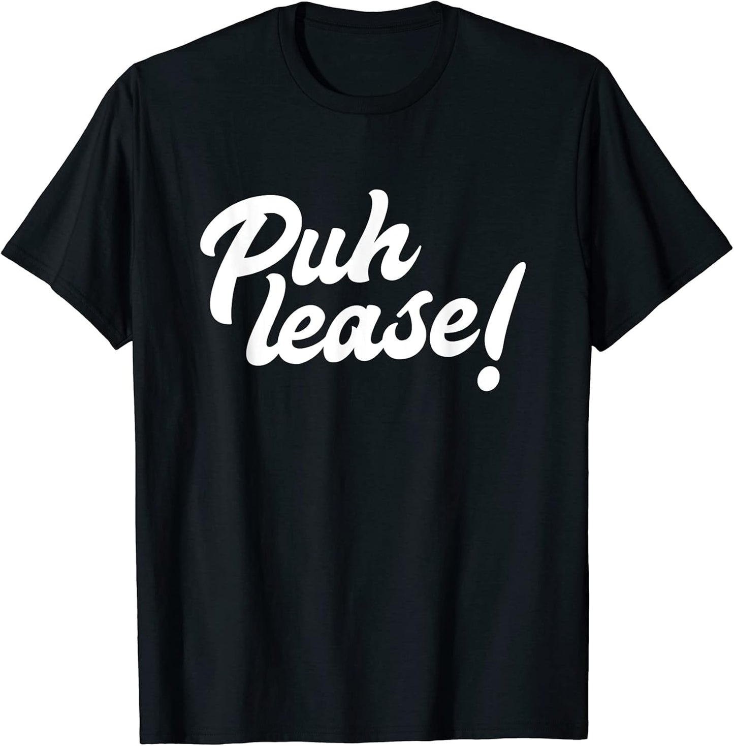Puh lease! Funny Please Sarcastic Meme Sassy Quote Shirt