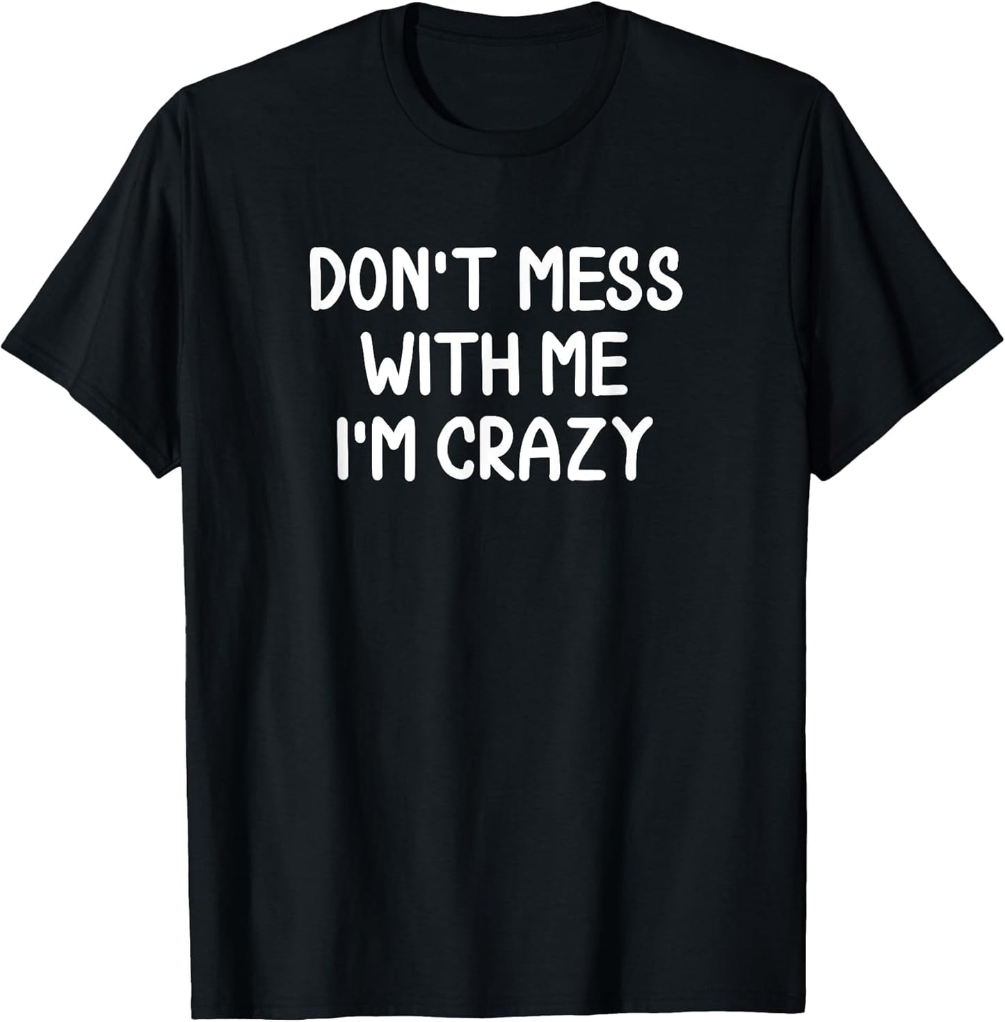 Funny, Don't Mess With Me I'm Crazy Tshirt. Joke Sarcastic T-Shirt