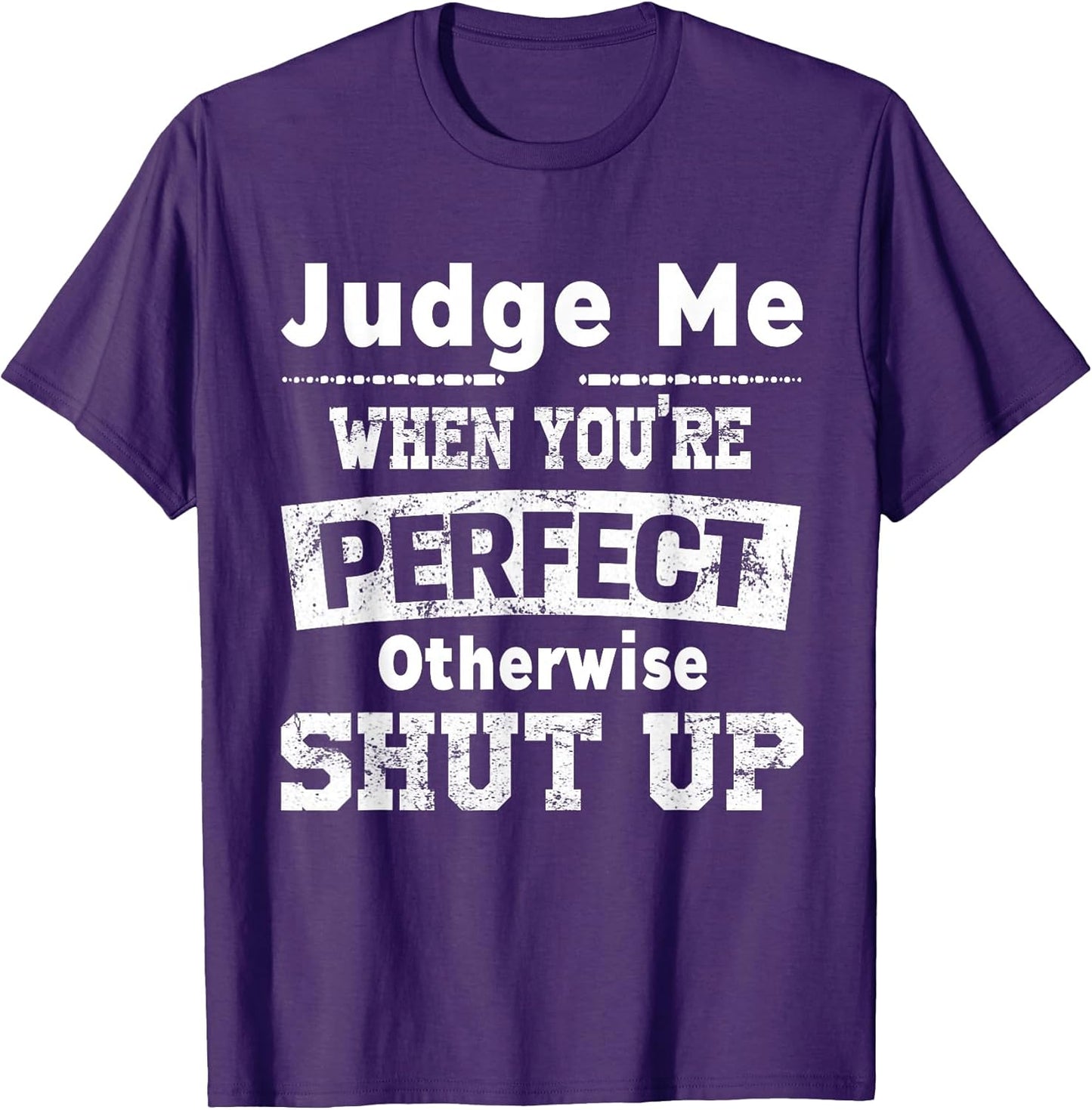 Judge Me When You're Perfect Otherwise Shut Up Funny Quote T-Shirt