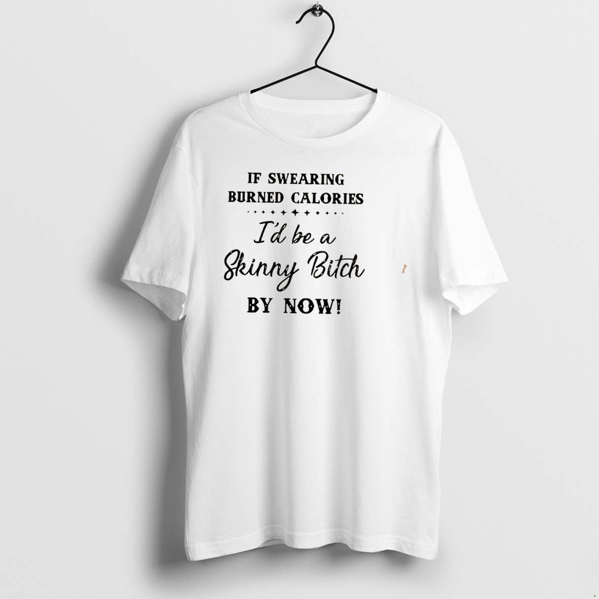Original If Swearing Burned Calories Id Be A Skinny Bitch By Now Tee Tshirts