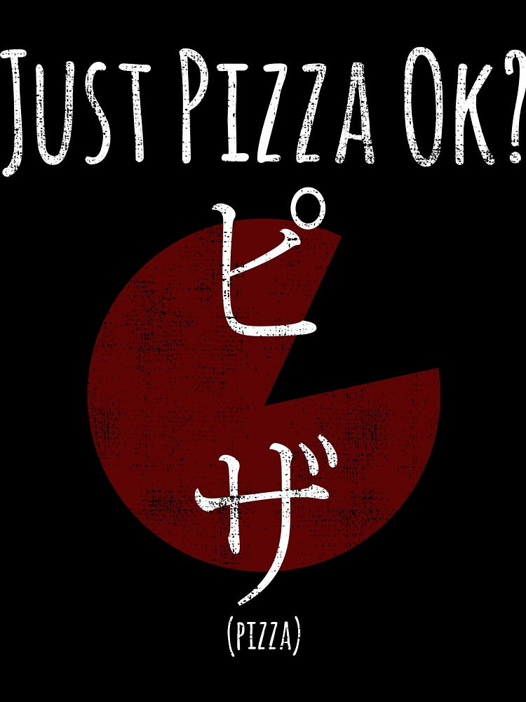 Funny Pizza Shirt Just Pizza Ok For Pizza Lovers With Japanese Kanji Script by Leopardman25