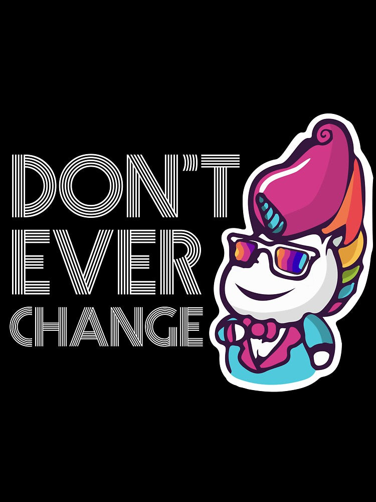 Don't Ever Change Unicorn T-Shirt by AllStarMerch