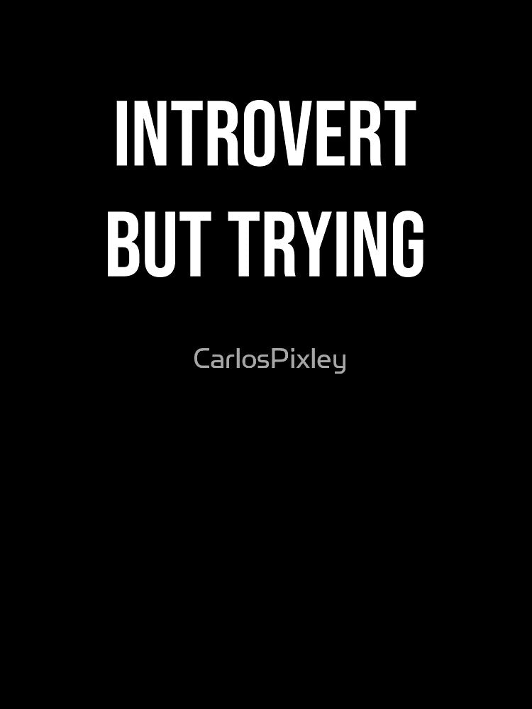Introvert But Trying Funny Introvert Shirt by CarlosPixley
