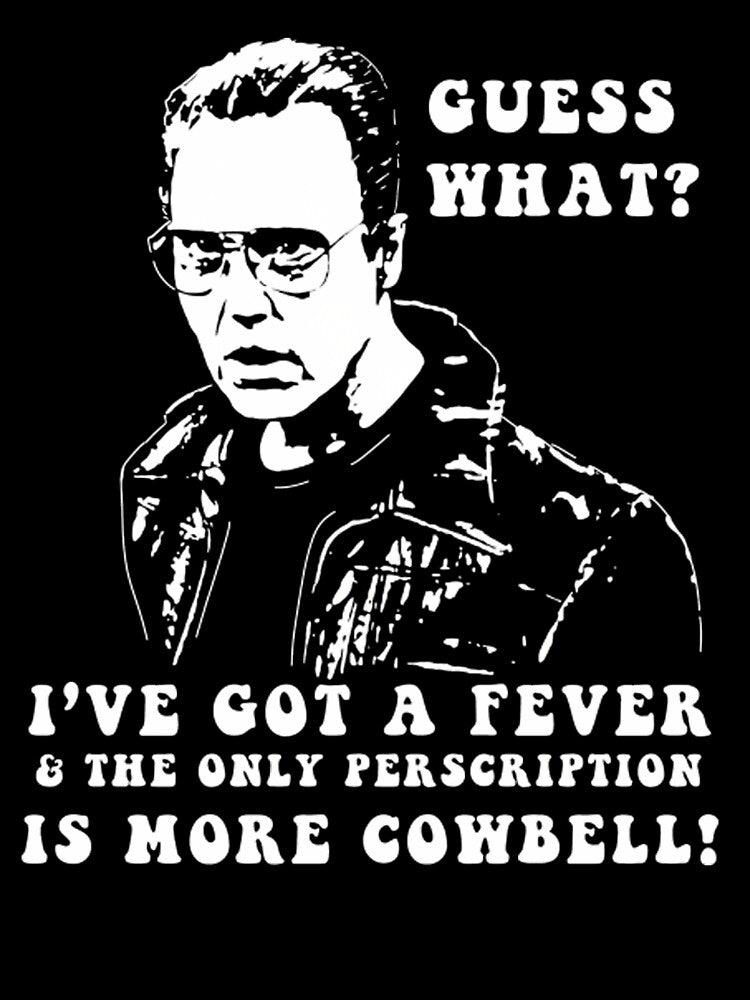 I'm Got A Fever The Only Perscription Is More Cowbell More Cowbell Guess What by AbstractArtLC