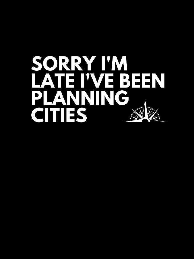 I've Been Planning Cities - Urban Planner Funny by CJacobsDesigns