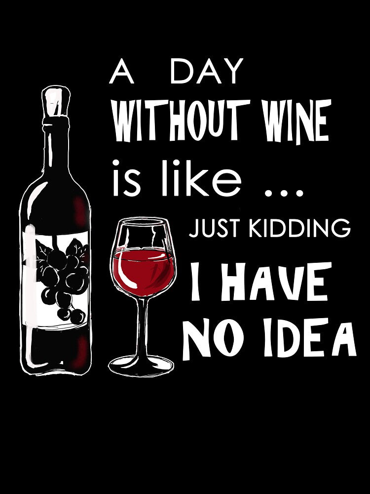 A day without wine is like just kidding I have no idea by Zavyalova-art