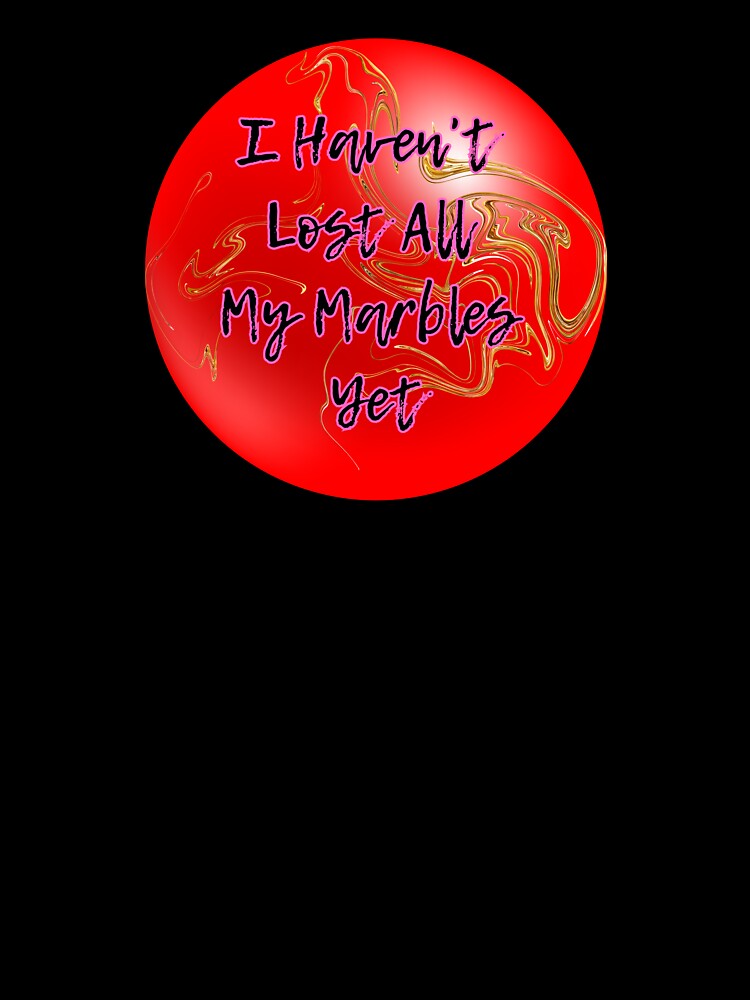 Funny Marble Quote – I Haven’t Lost All My Marbles Yet, But There’s Definitely a Hole in the Bag by Lunaria Arts