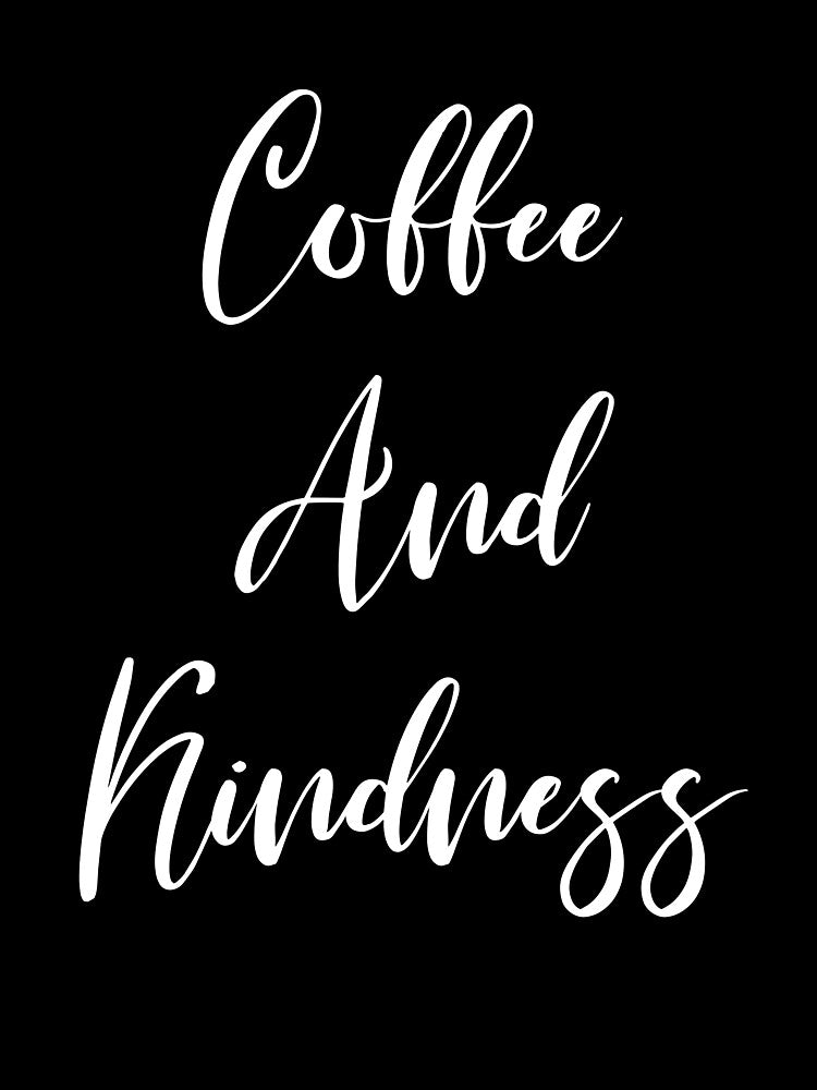 Coffee And Kindness - Coffee - Coffee T - Coffee Drinker - Coffee Drinker Gift - Funny Coffee by Rainwater Merch