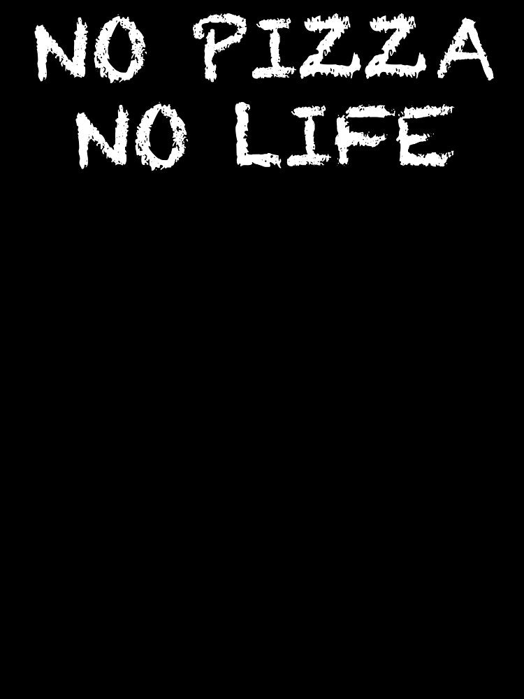 No Pizza No Life by ThydraDesigns