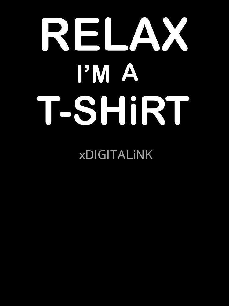 RELAX I’M A T-SHIRT by xDIGITALiNK