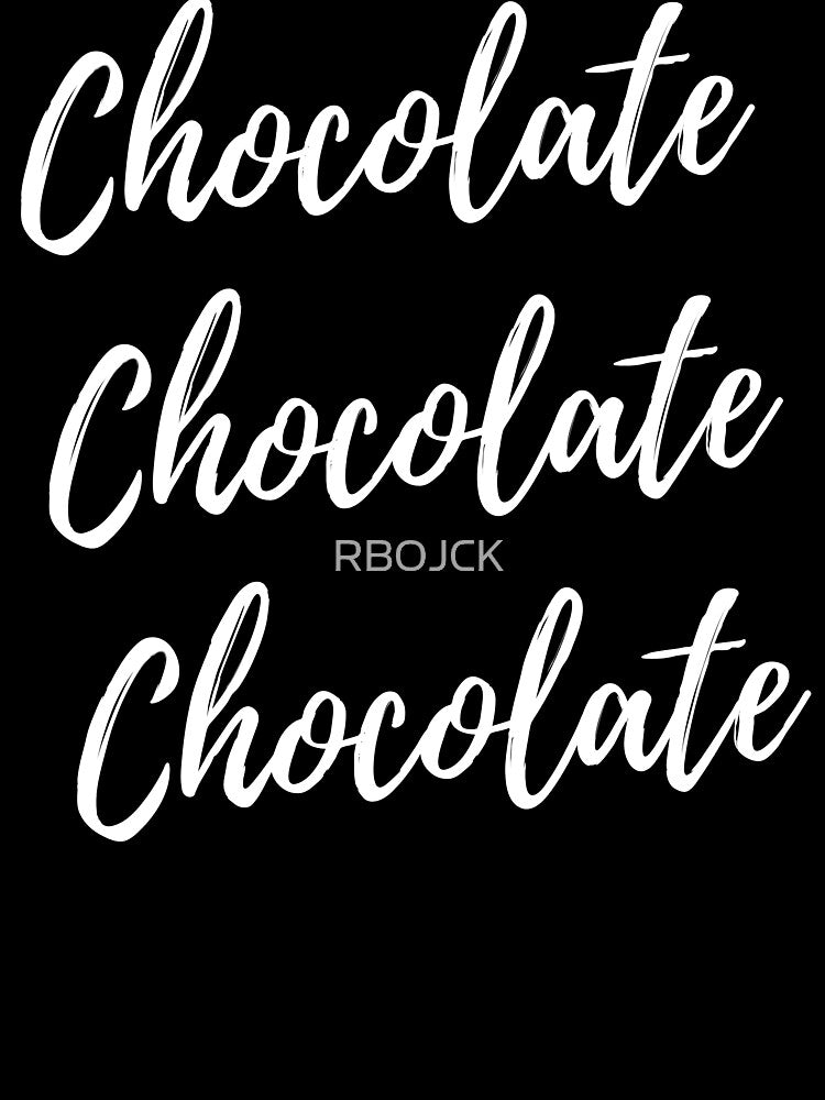 Chocolate Chocolate Chocolate fun tee by RBOJCK