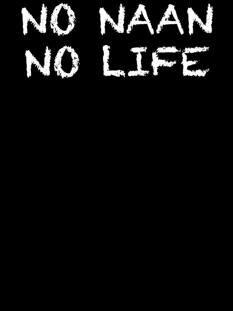 No Naan No Life by ThydraDesigns
