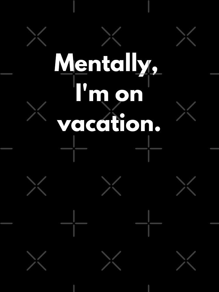 Corporate Humor: Mentally I'm On Vacation by PopGraphix