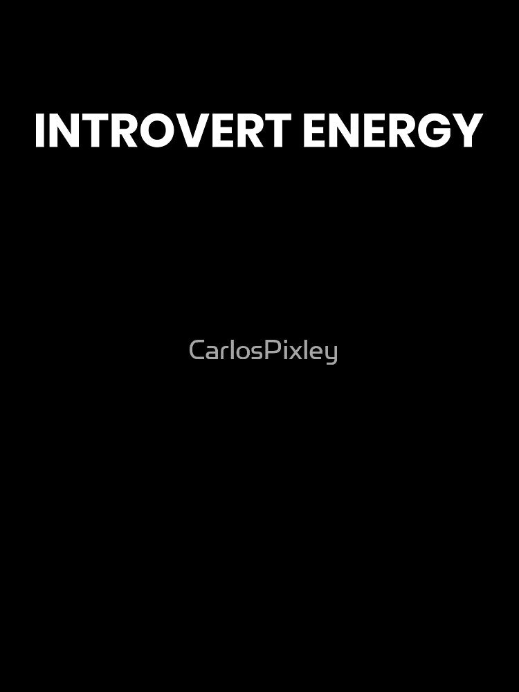 Introvert Energy - Funny Introvert Shirt by CarlosPixley