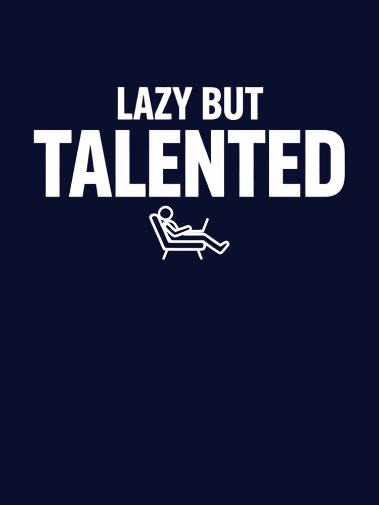 Lazy But Talented – Bold Typography Funny Quote by Rebelloom