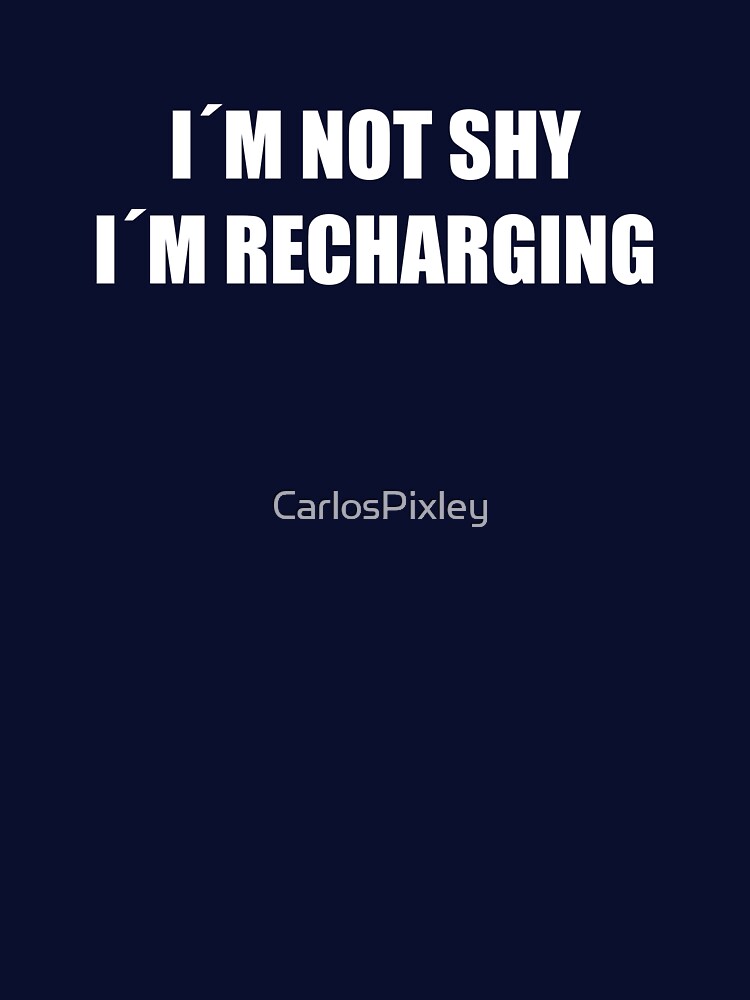 I´m Not Shy I´m Recharging - Funny Introvert Shirt by CarlosPixley