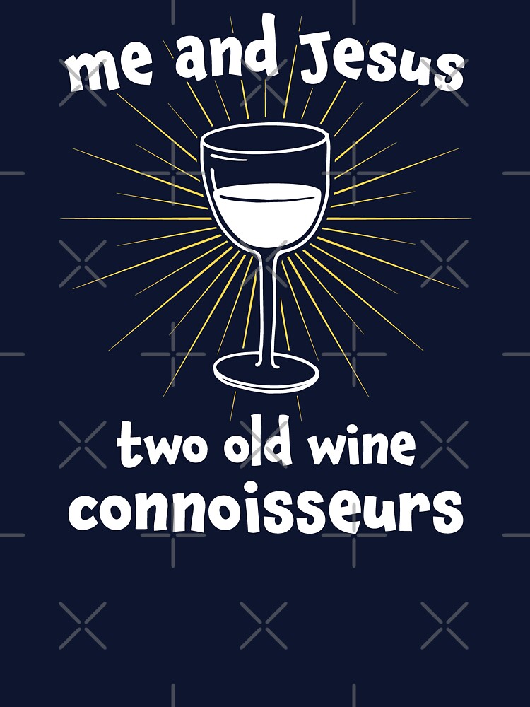 Funny Wine Saying Me and Jesus Wine Connoisseurs by Huhnerdieb Apparel