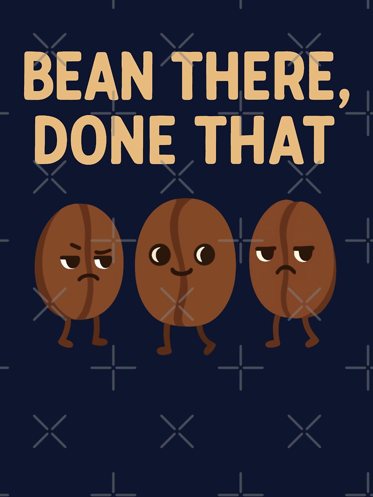 Bean There, Done That - Funny Coffee Beans by TinyDoodles