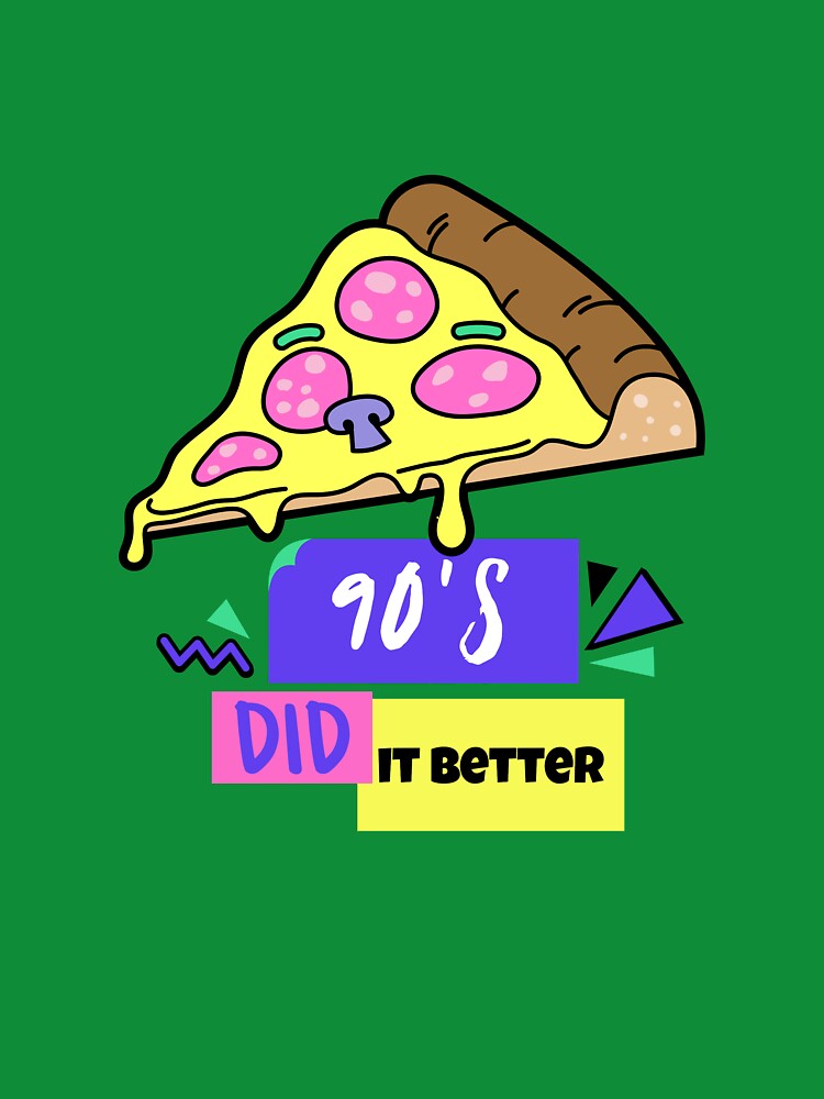 90s DID IT BETTER PIZZA by DanielAshirts