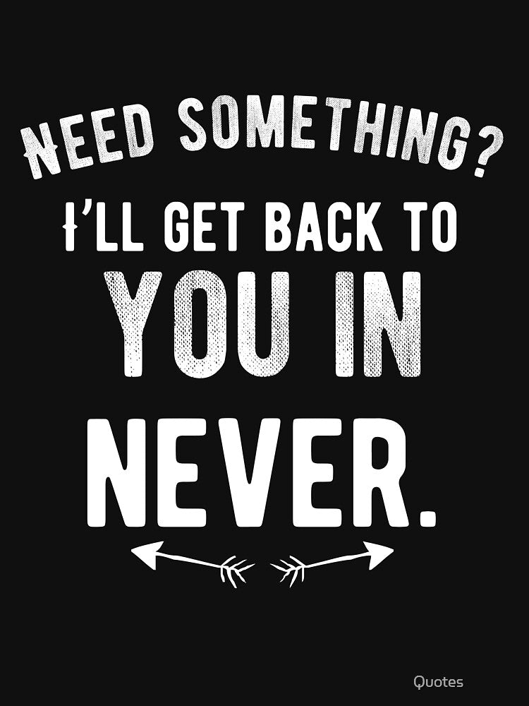 Need something? I’ll get back to you in never. Funny Lazy Quote by Quotes ⭐⭐⭐⭐⭐