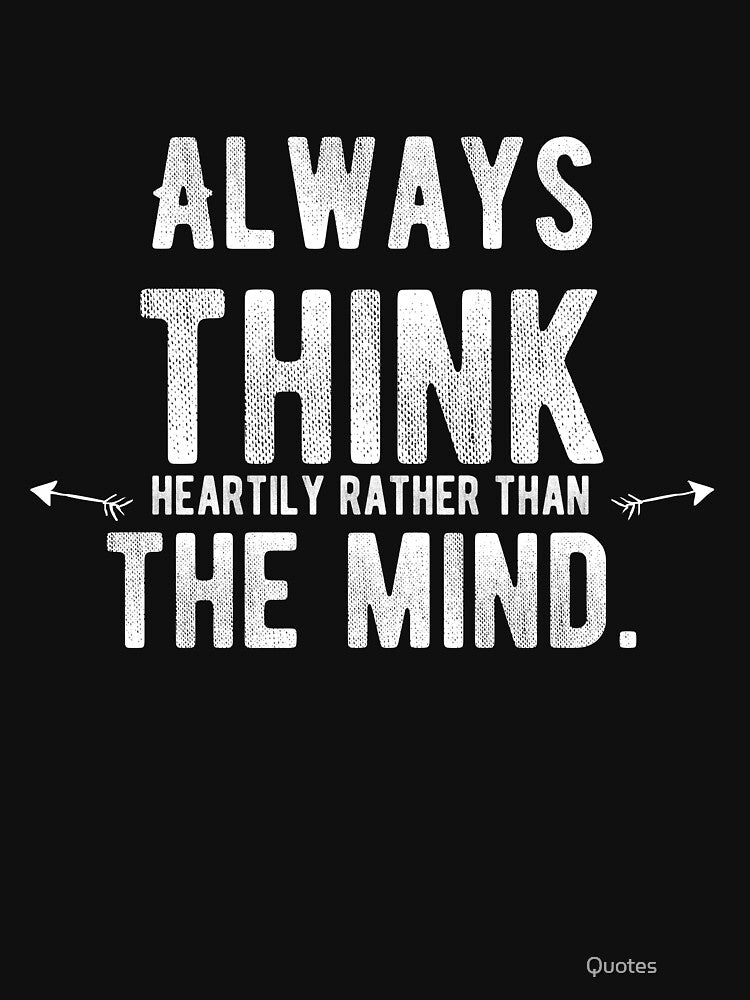 Always think heartily rather than the mind. Funny Lazy Quote by Quotes ⭐⭐⭐⭐⭐