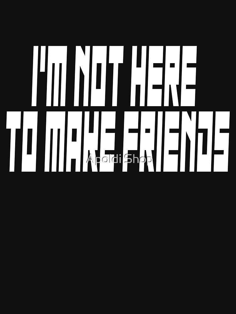 I'm Not Here To Make Friends design by Apoldi Shop