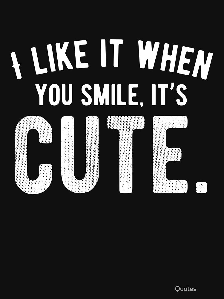 I like it when you smile, it’s cute. Funny Lazy Quote by Quotes ⭐⭐⭐⭐⭐