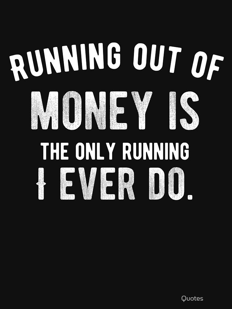 Running out of money is the only running I ever do. Funny Lazy Quote by Quotes ⭐⭐⭐⭐⭐