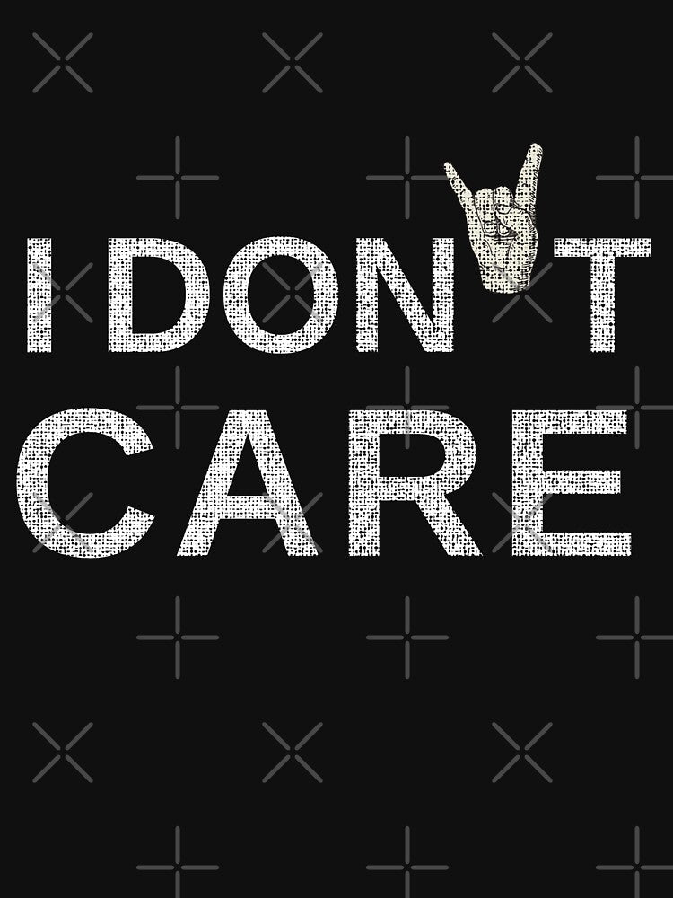 I Don't Care 3 | Funny Quote T Shirt by live-fully