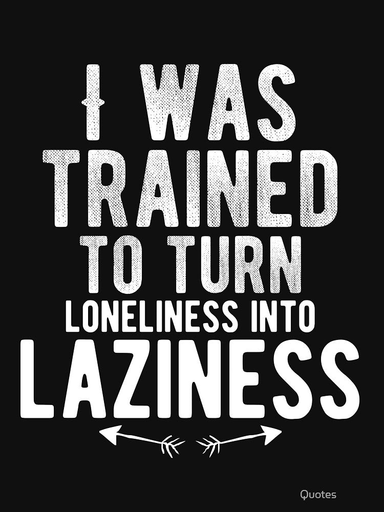 I was trained to turn loneliness into laziness. Funny Lazy Quote by Quotes ⭐⭐⭐⭐⭐