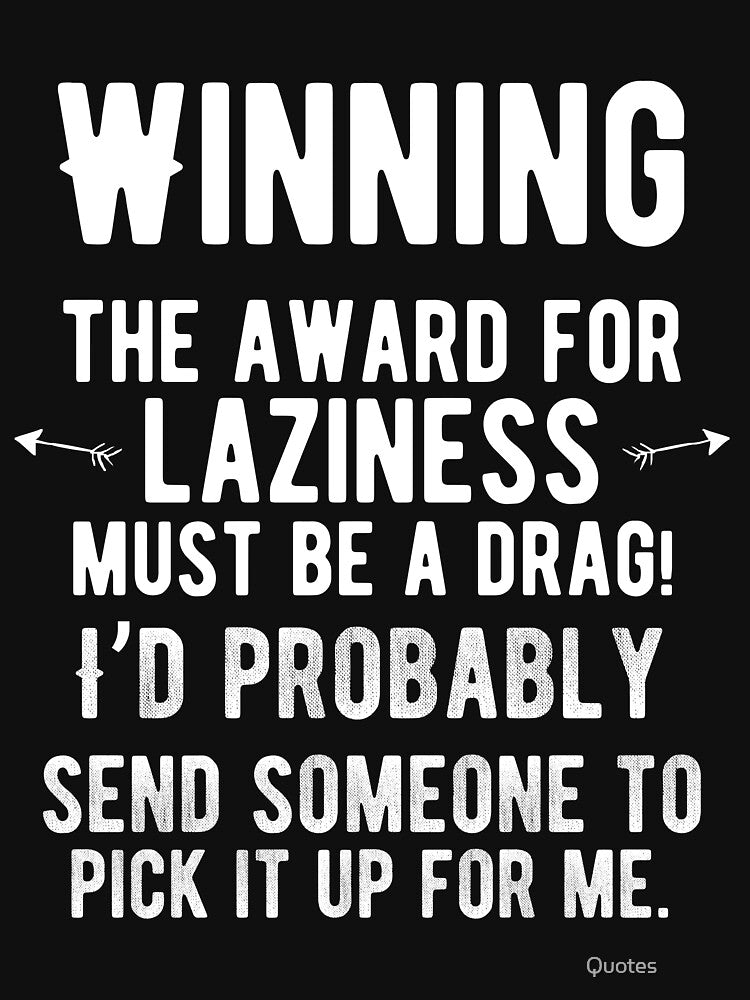 Winning the award for laziness must be a drag! Funny Lazy Quote by Quotes ⭐⭐⭐⭐⭐
