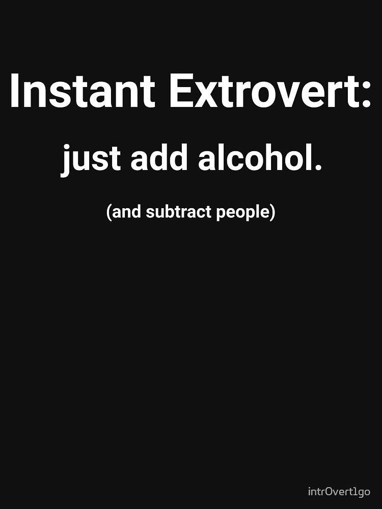 Instant Extrovert: just add alcohol (and subtract people) by intr0vert1go