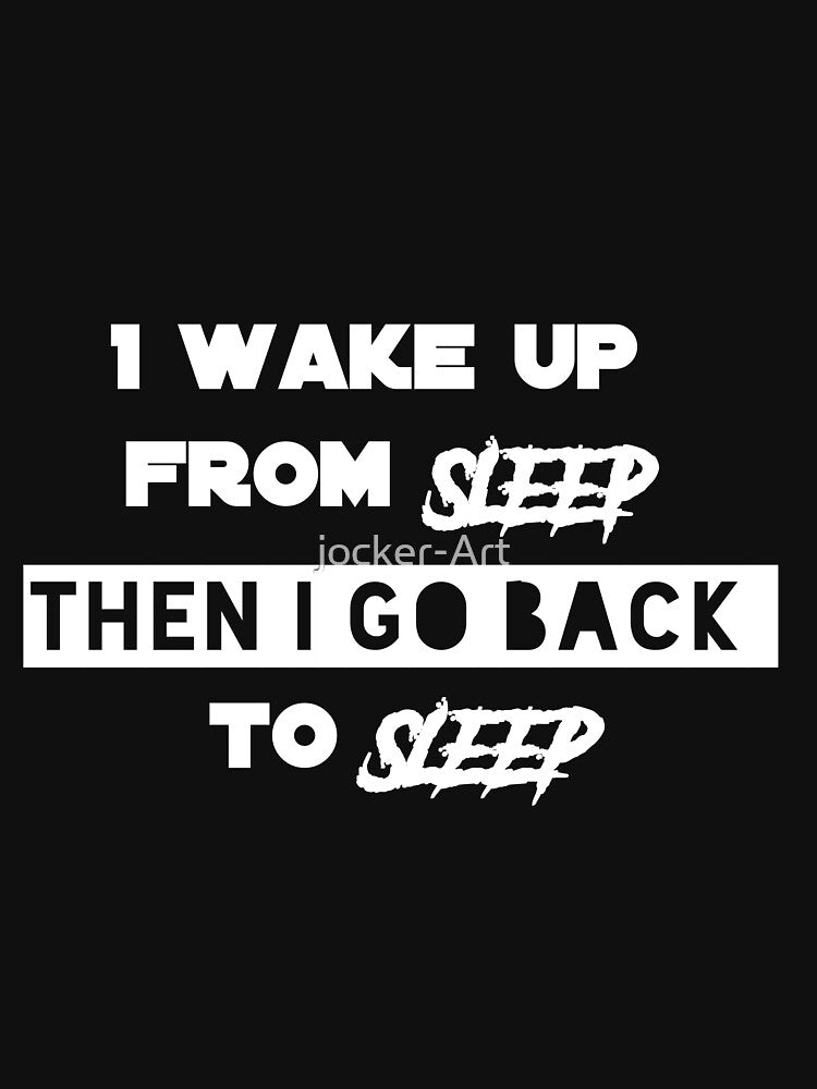 I wake Up From Sleep Then I Go Back To Sleep Funny T shirt Need More Sleep by jocker-Art