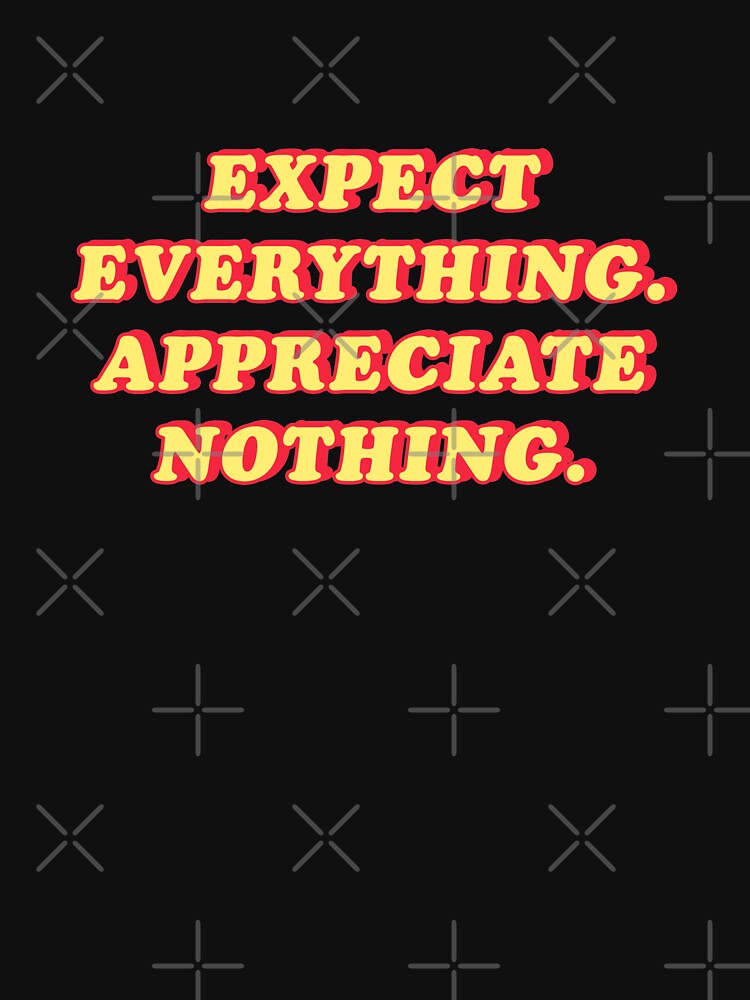 Expect everything appreciate nothing | unmotivated funny negative quote by Magic Mango