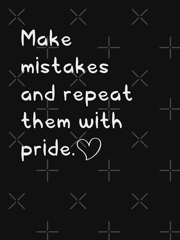 Make mistakes and repeat them with pride | Funny dark humor unmotivated quote by Magic Mango