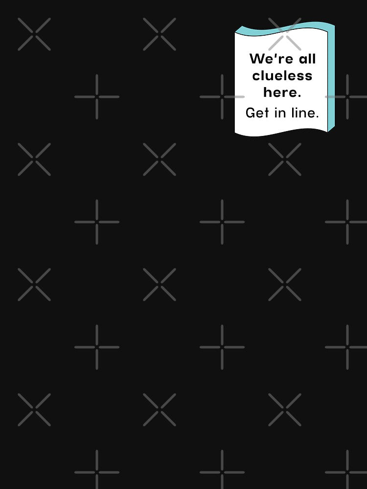 We're all clueless here. Get in line | unmotivated funny negative quote by Magic Mango