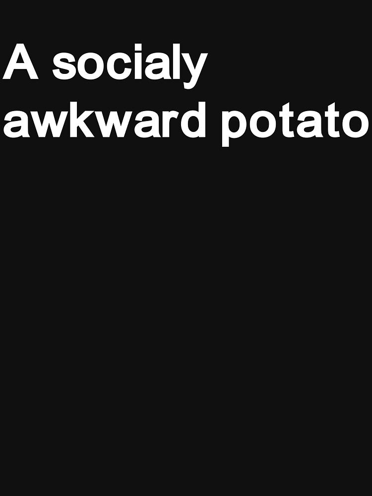 A socially awkward potato by Anxiety.