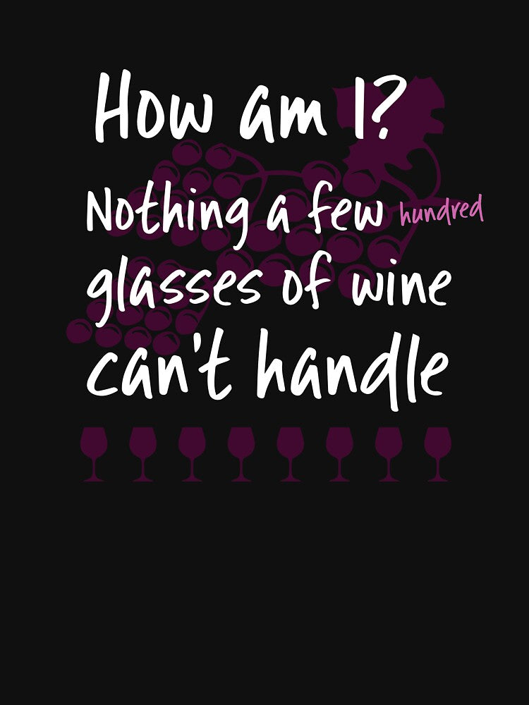 How Am I Nothing a Few Hundred Glasses of Wine Can't Handle by Corncheese