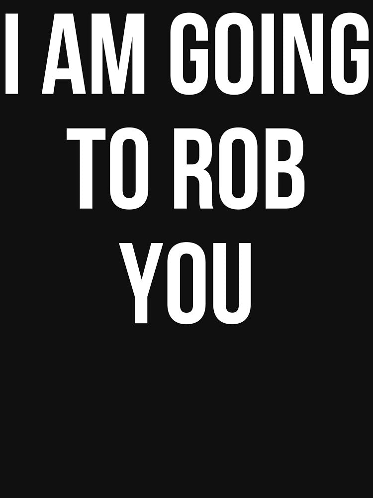 I AM GOING TO ROB YOU T-Shirt by CavemanArtHut