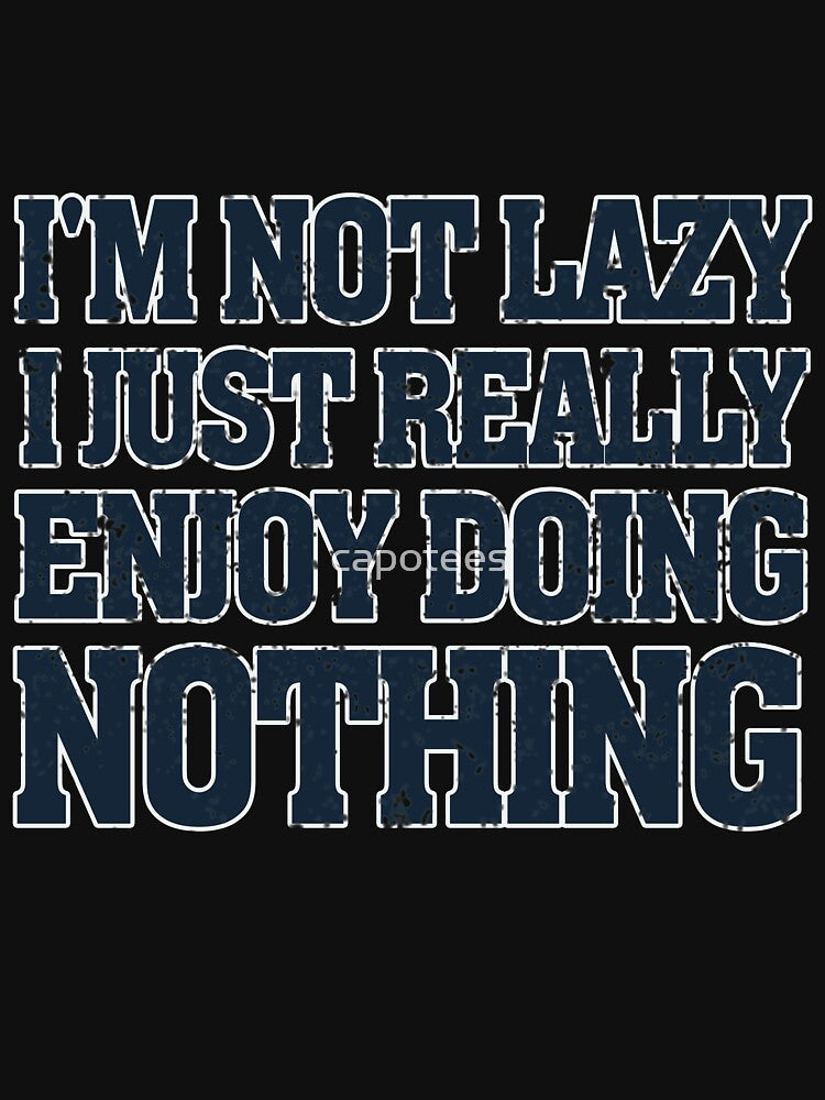 I'm Not Lazy I Just Really Enjoy Doing Nothing by capotees