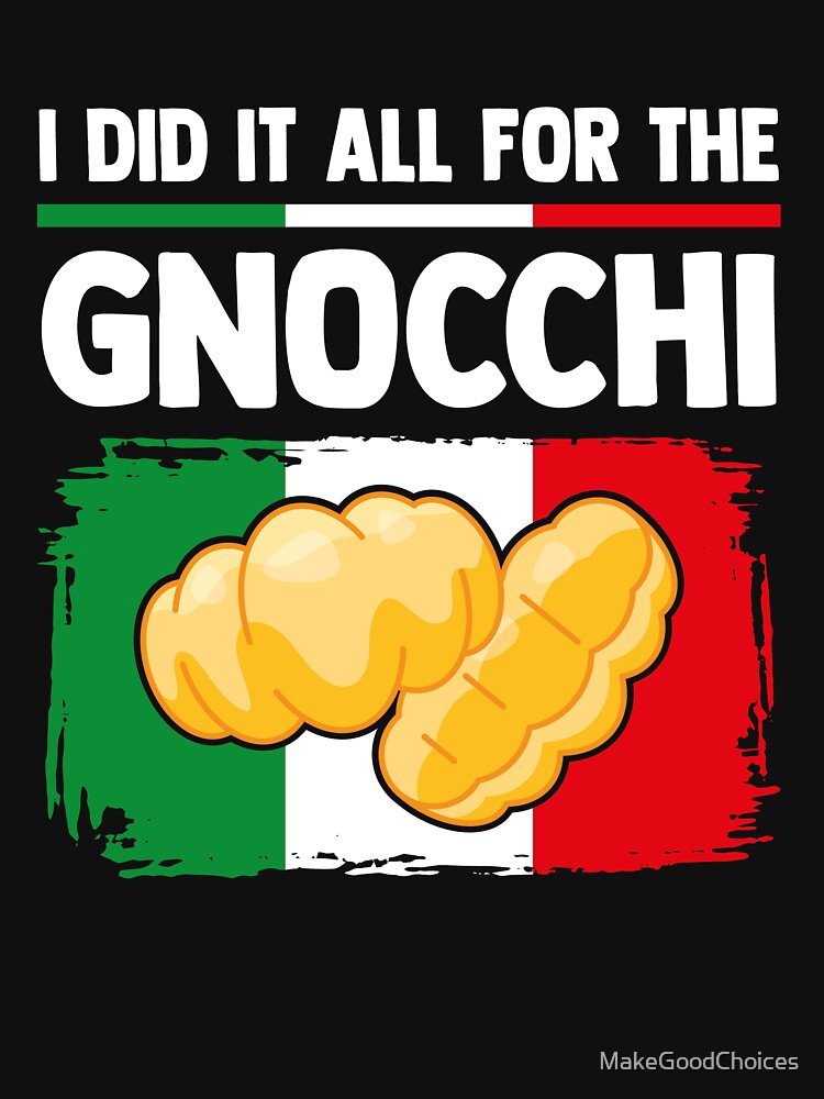I Did it All for the Gnocchi Funny Italian Foodie by MakeGoodChoices