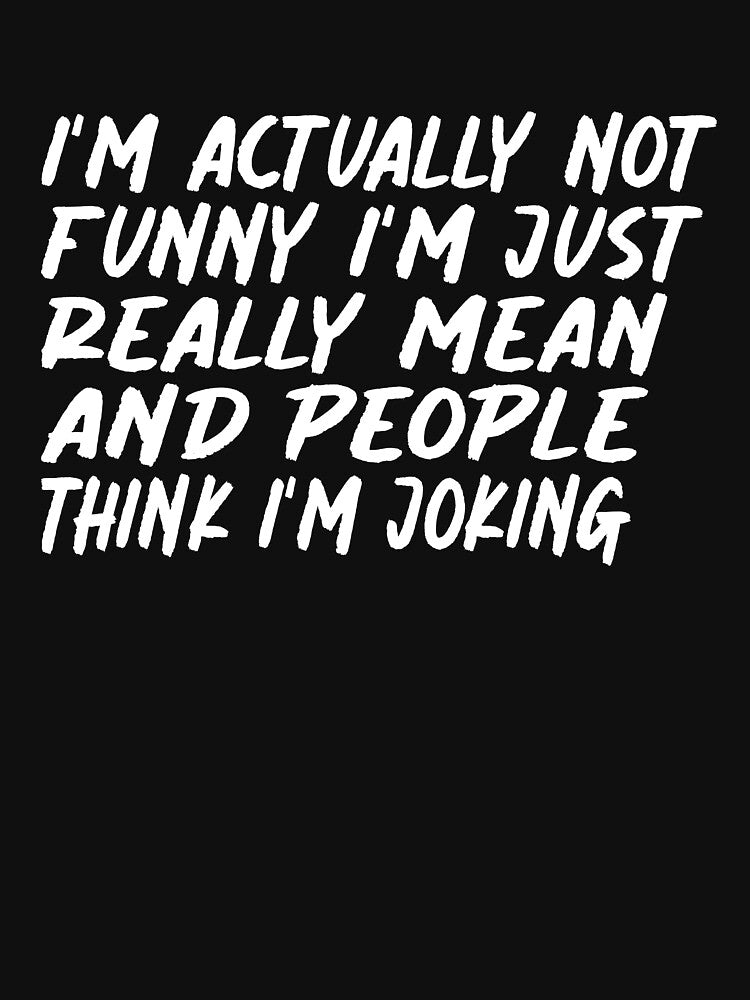 I'm Actually Not Funny I'm Just Really Mean And People Think I'm Joking: T-Shirt, Funny Quotes, Sarcastic Shirts, Funny Gifts by NewAdventure