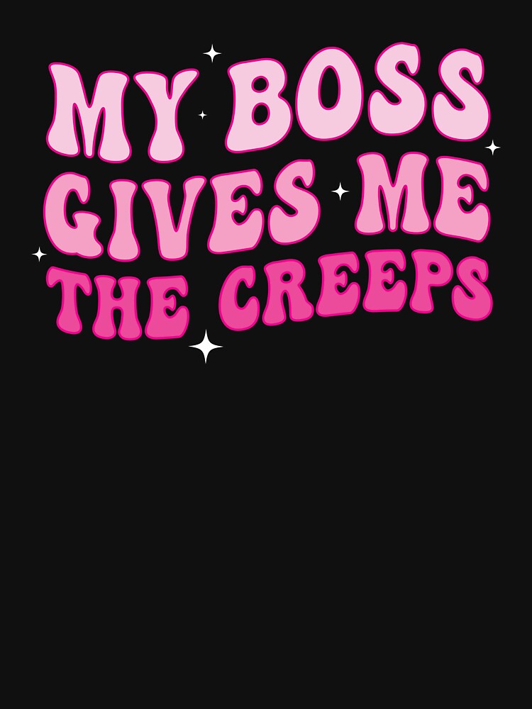 My boss gives me the creeps by Random Tees