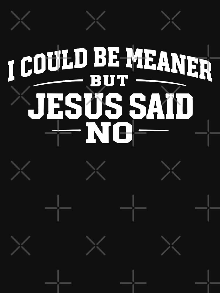 I Could Be Meaner But Jesus Said No by culturecute