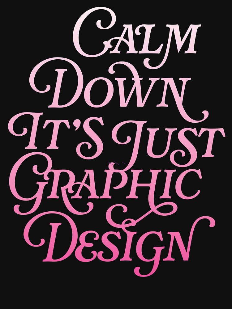Calm Down It's Just Graphic Design by hannahevedesign