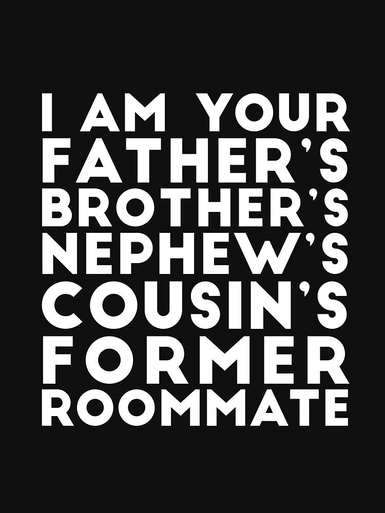 I'm your father's brother's nephew's cousin's former roomate by RedYolk