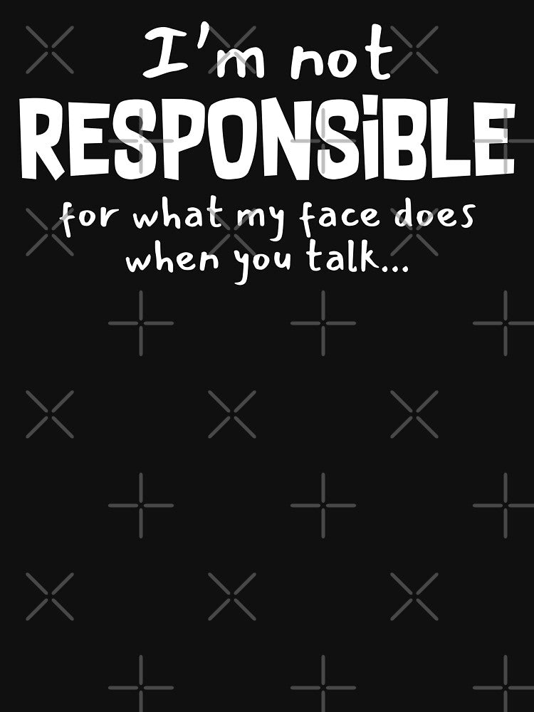 Sarcastic Quote I'm Not Responsible by EddieBalevo