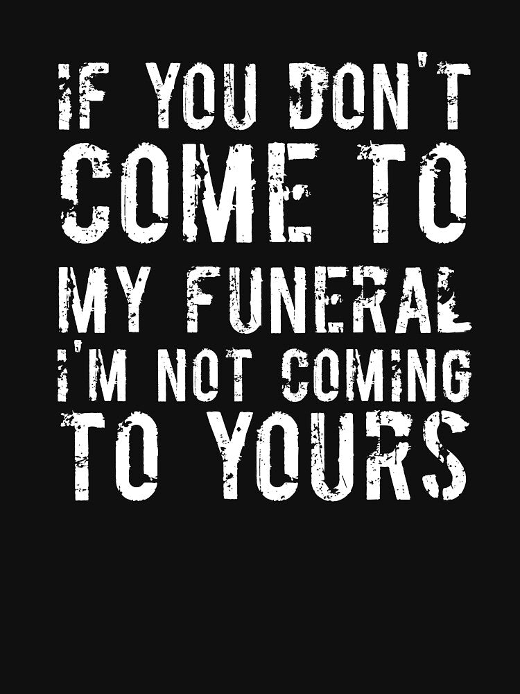 If You Don't Come To My Funeral I'm Not Coming To Yours Joke by RedYolk