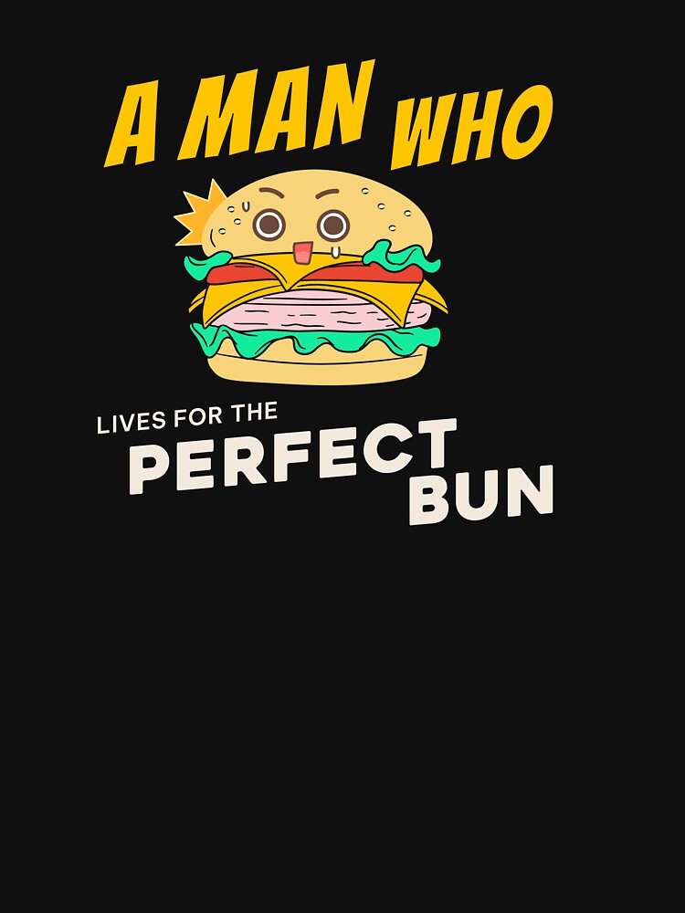 Funny Burger Lover Perfect Bun Shirt by heyyoyeah63