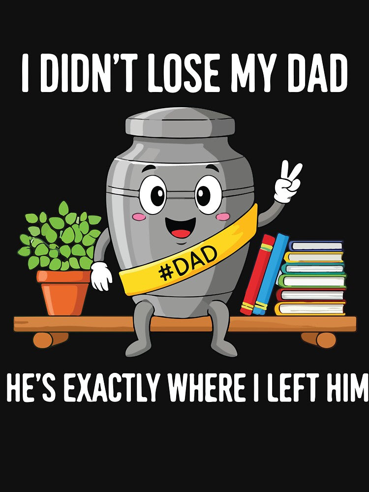 I Didnt Lose My Dad Hes Exactly Where I Left Him Funny Gift by kiralynstration